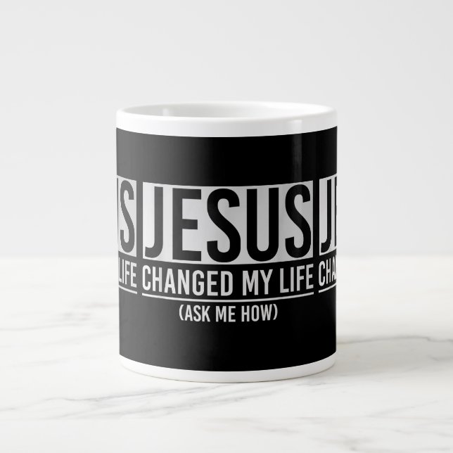 Jesus Changed My Life Ask Me How Jesus Giant Coffee Mug (Front)