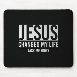 Jesus Changed My Life Ask Me How Jesus Mouse Pad