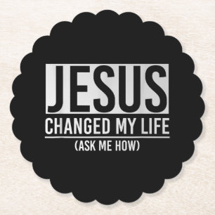 Jesus Changed My Life Ask Me How Jesus Paper Coaster