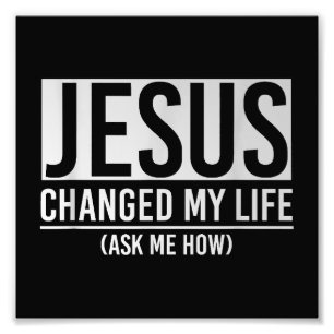 Jesus Changed My Life Ask Me How Jesus Photo Print