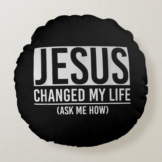Jesus Changed My Life Ask Me How Jesus Round Pillow (Front)