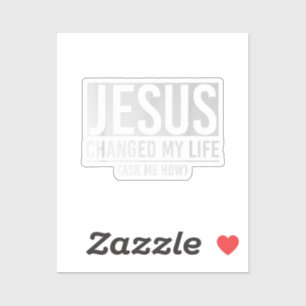 Jesus Changed My Life Ask Me How Jesus Sticker