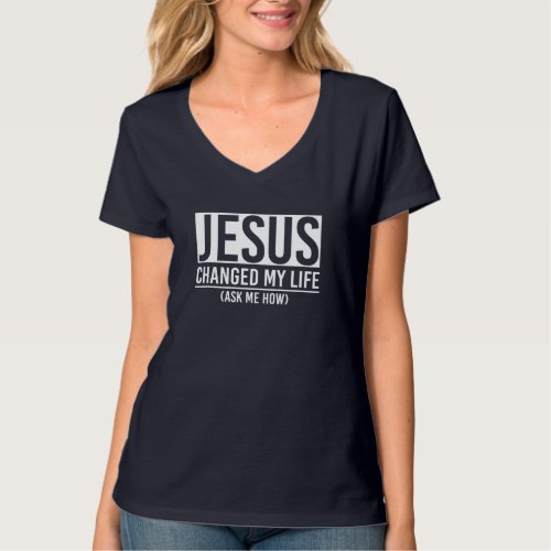 Jesus Changed My Life Ask Me How Jesus T_Shirt