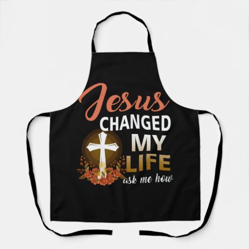 Jesus Changed My Life Asked Me How Christ Devotee  Apron