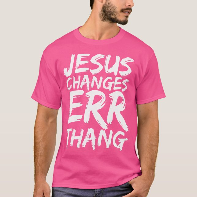 Jesus Changes Err Thang T-Shirt (Front)
