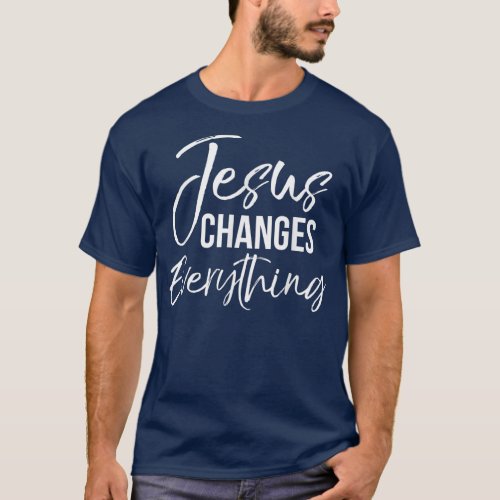 Jesus Changes Everything  Christian Baptism  Salv T_Shirt