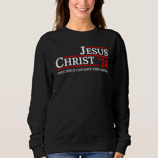 Jesus Christ 24 Only Jesus Can Save This Nation Sweatshirt (Front)