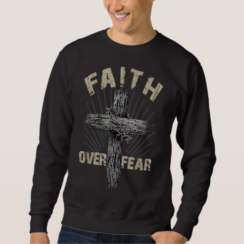Jesus Christ Cross Faith Over Fear Quote Saying Ch Sweatshirt