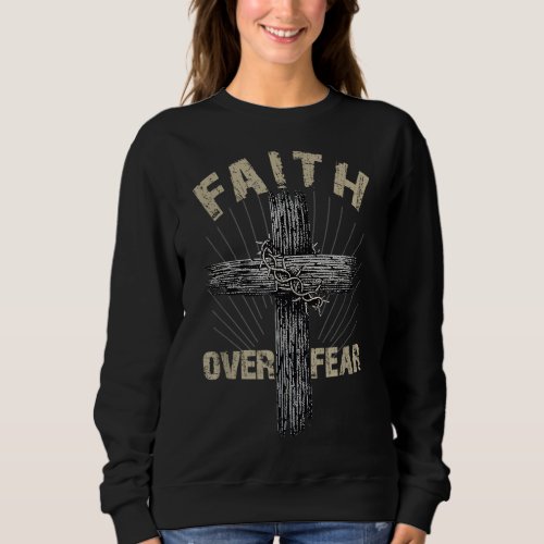 Jesus Christ Cross Faith Over Fear Quote Saying Ch Sweatshirt