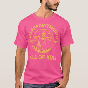 Jesus Christ Disappointments All Of You Funny Chri T-Shirt