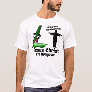 Jesus Christ I'm Hungover T-shirt by AardvarkApparel at Zazzle