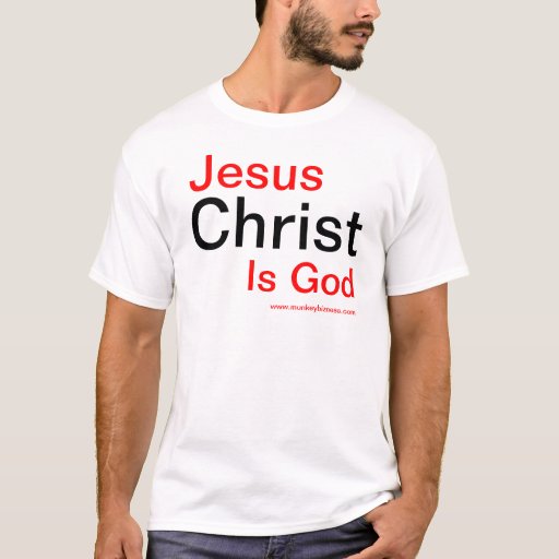 Jesus Christ is God T-Shirt | Zazzle