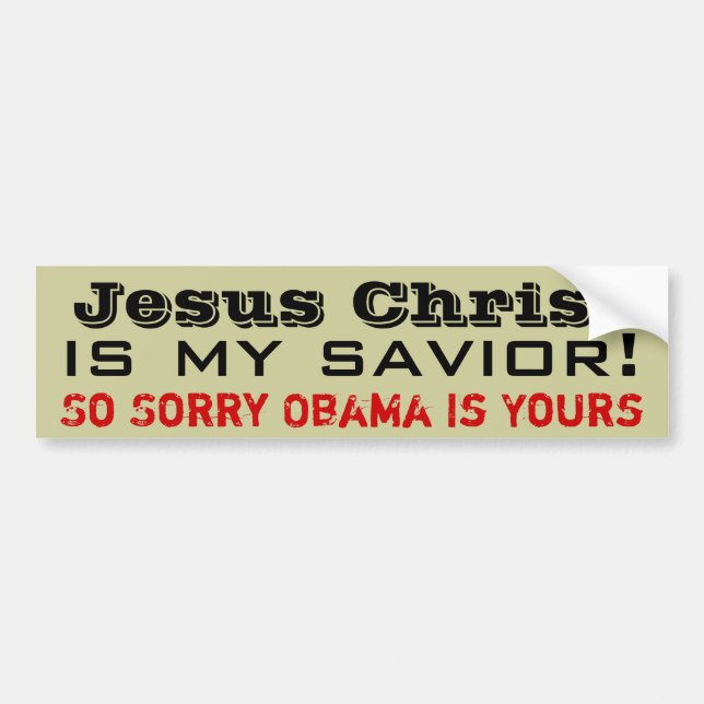 Jesus Christ Is My Savior: So Sorry Obama Is Yours Bumper Sticker (Front)