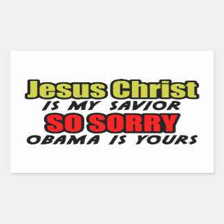 Jesus Christ Is My Savior: So Sorry Obama Is Yours Rectangular Sticker
