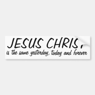 JESUS CHRIST is the same yesterday... Bumper Sticker