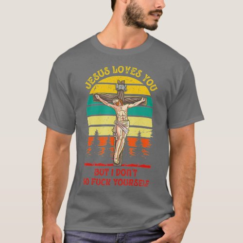 Jesus Christ Loves You But I Dont GFY Vintage Ret T_Shirt