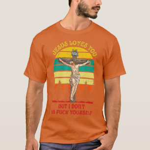 Jesus Christ Loves You But I Dont GFY Vintage Retr T-Shirt
