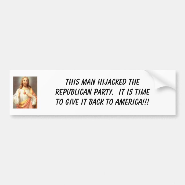 Jesus Christ, This man hijacked the Republican ... Bumper Sticker (Front)