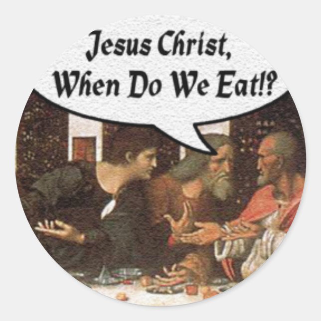 Jesus Christ When Do We Eat? - Funny Last Supper Classic Round Sticker (Front)