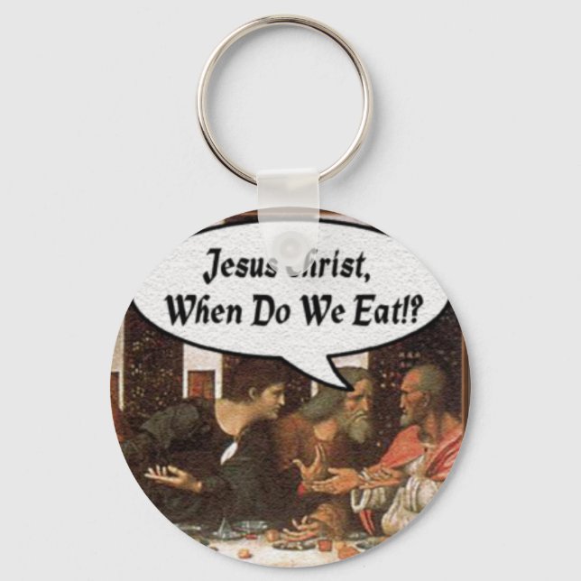 Jesus Christ When Do We Eat? - Funny Last Supper Keychain (Front)