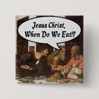 Jesus Christ When Do We Eat? - Funny Last Supper Pinback Button