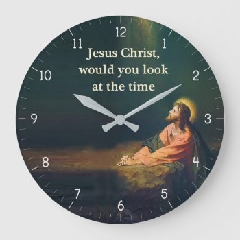 Jesus Christ Would You Look At The Time Humor Large Clock by inspirationzstore at Zazzle