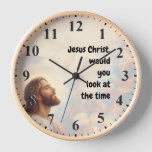 Jesus Christ Would You Look At The Time - Jesus Clock at Zazzle