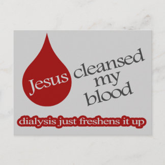 Jesus cleansed my blood. Dialysis freshens it up. Postcard