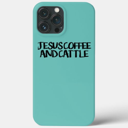 Jesus Coffee And Cattle Funny Saying Humor  iPhone 13 Pro Max Case