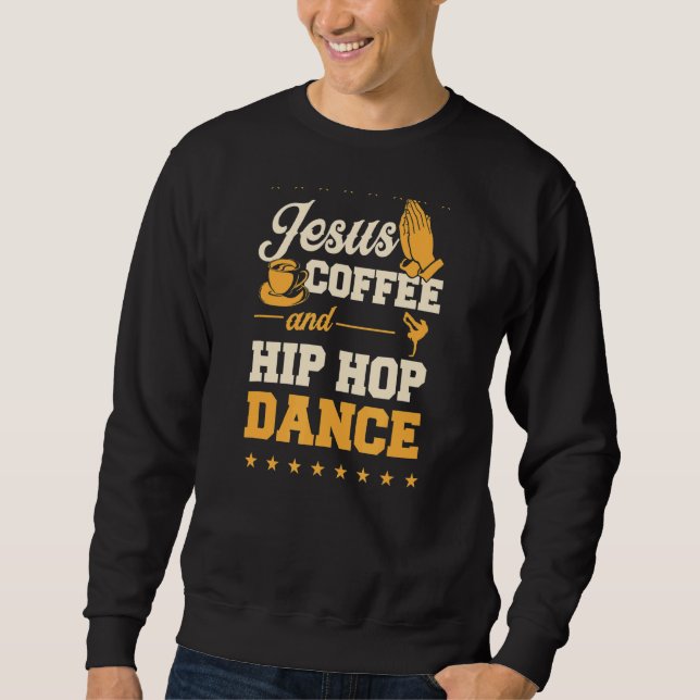 Jesus Coffee And Hip Hop Dance Christian Dance Tea Sweatshirt (Front)