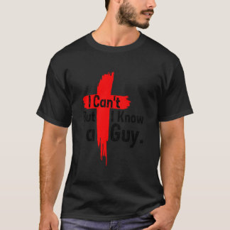 Jesus Cross I Can'T But I Know A Guy Funny Saying T-Shirt