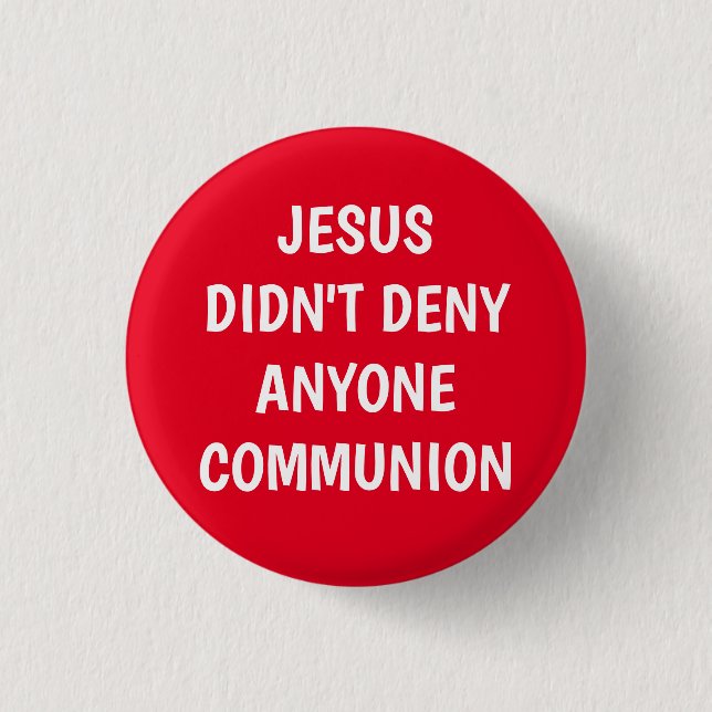 Jesus Didn't Deny Communion  Button (Front)