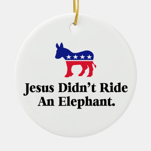 Jesus Didnt Ride An Elephant _ Anti Trump GOP Ceramic Ornament