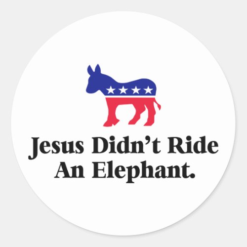Jesus Didnt Ride An Elephant _ Anti Trump GOP Classic Round Sticker
