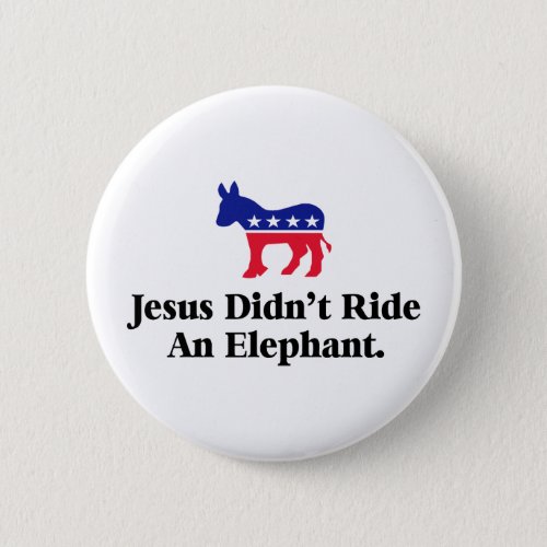 Jesus Didnt Ride An Elephant _ Anti Trump GOP Pinback Button