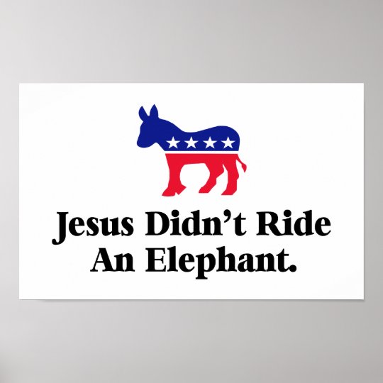 Jesus Didn't Ride An Elephant - Anti Trump GOP Poster | Zazzle.com