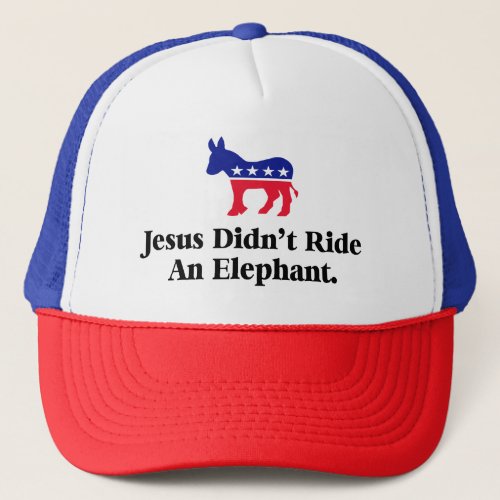 Jesus Didnt Ride An Elephant _ Anti Trump GOP Trucker Hat