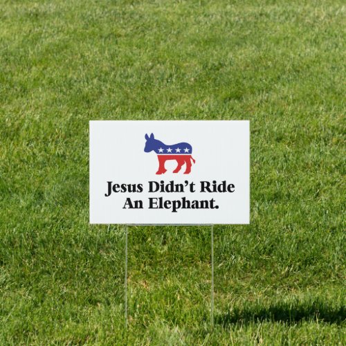 Jesus Didnt Ride An Elephant _ Anti Trump Yard Sign