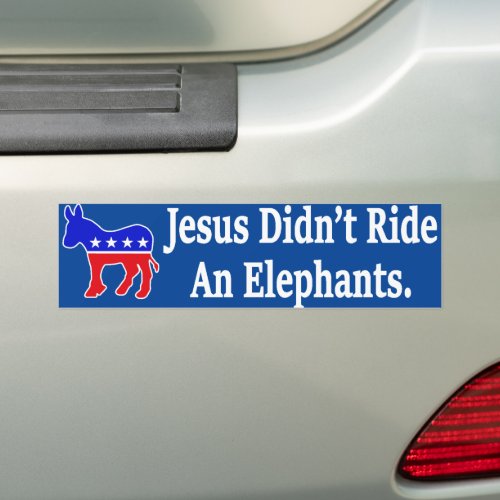 Jesus Didnt Ride An Elephant Democrat Donkey Bumper Sticker