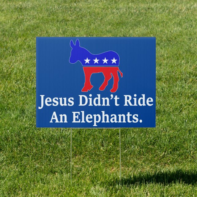 Jesus Didn't Ride An Elephant Democrat Donkey Sign (Insitu)