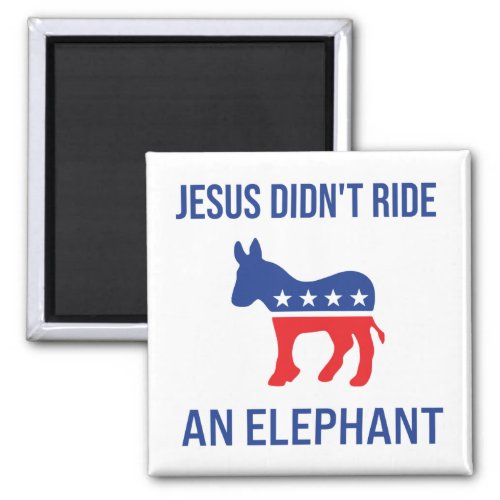 Jesus Didnt Ride An Elephant Democratic Donkey Magnet