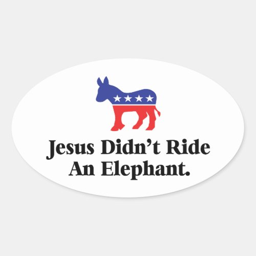Jesus Didnt Ride An Elephant _ Democratic Party Oval Sticker