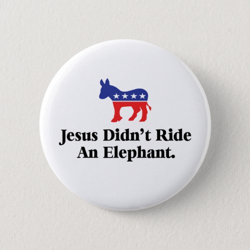 Jesus Didnt Ride An Elephant _ Democratic Party Pinback Button