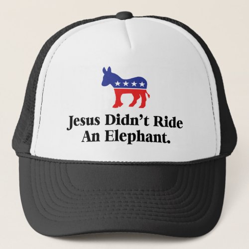 Jesus Didnt Ride An Elephant _ Democratic Party Trucker Hat