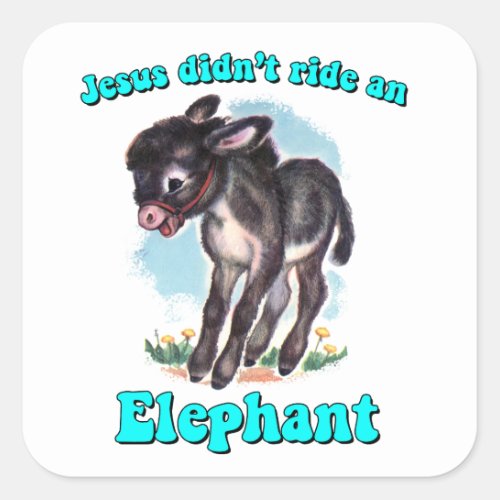 Jesus didnt ride an elephant square sticker