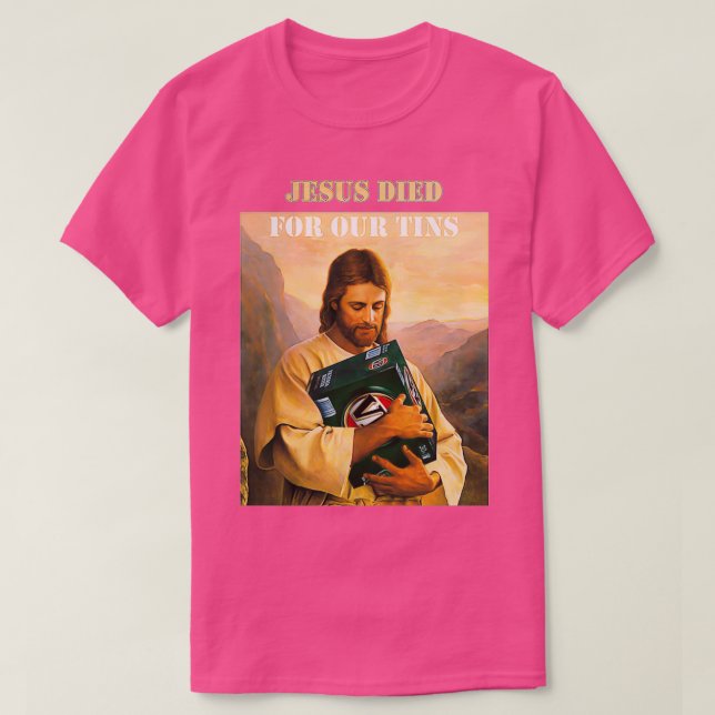 Jesus Died For Our Tins 1 T-Shirt (Design Front)