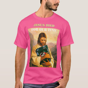 Jesus Died For Our Tins 1 T-Shirt