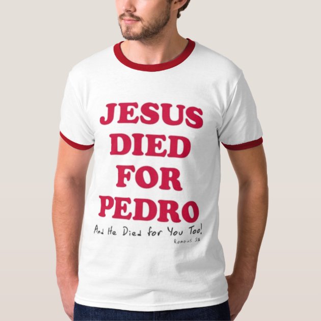 jesus died for pedro T Shirt Zazzle