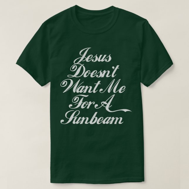 Jesus Doesnt Want Me For A Sunbeam T-Shirt (Design Front)