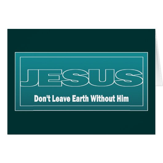 JESUS Don't Leave Earth Without Him Cards (Front Horizontal)